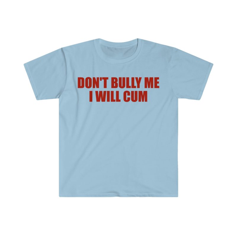 Don't Bully Me, I Will Come Funny Meme T-Shirt