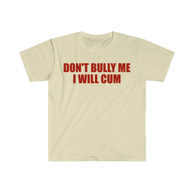 Don't Bully Me, I Will Come Funny Meme T-Shirt