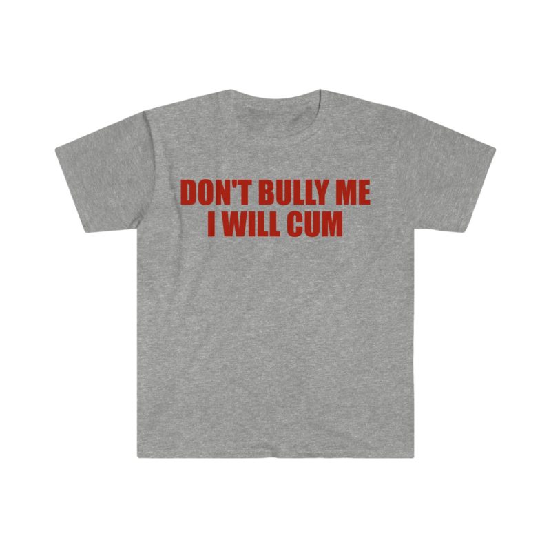 Don't Bully Me, I Will Come Funny Meme T-Shirt