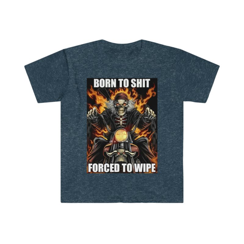 Funny Meme T-Shirt: Born to Shit, Forced to Wipe