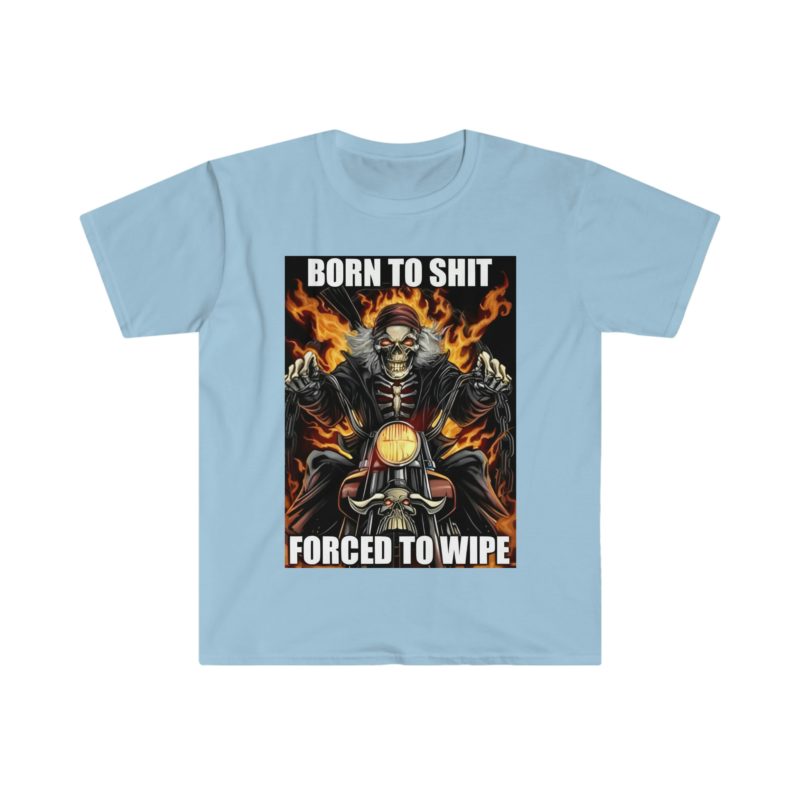 Funny Meme T-Shirt: Born to Shit, Forced to Wipe