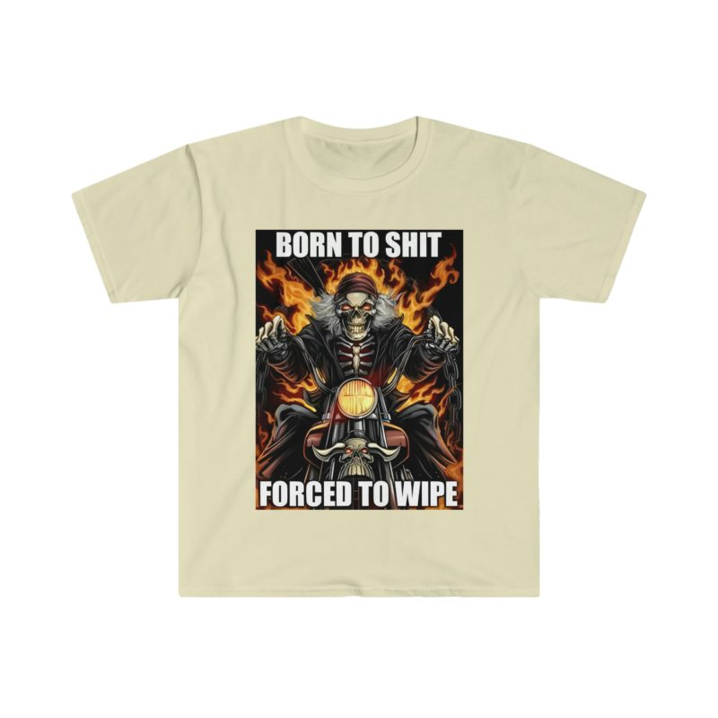 Funny Meme T-Shirt: Born to Shit, Forced to Wipe