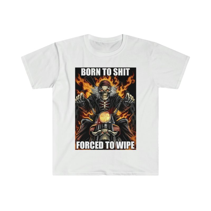 Funny Meme T-Shirt: Born to Shit, Forced to Wipe