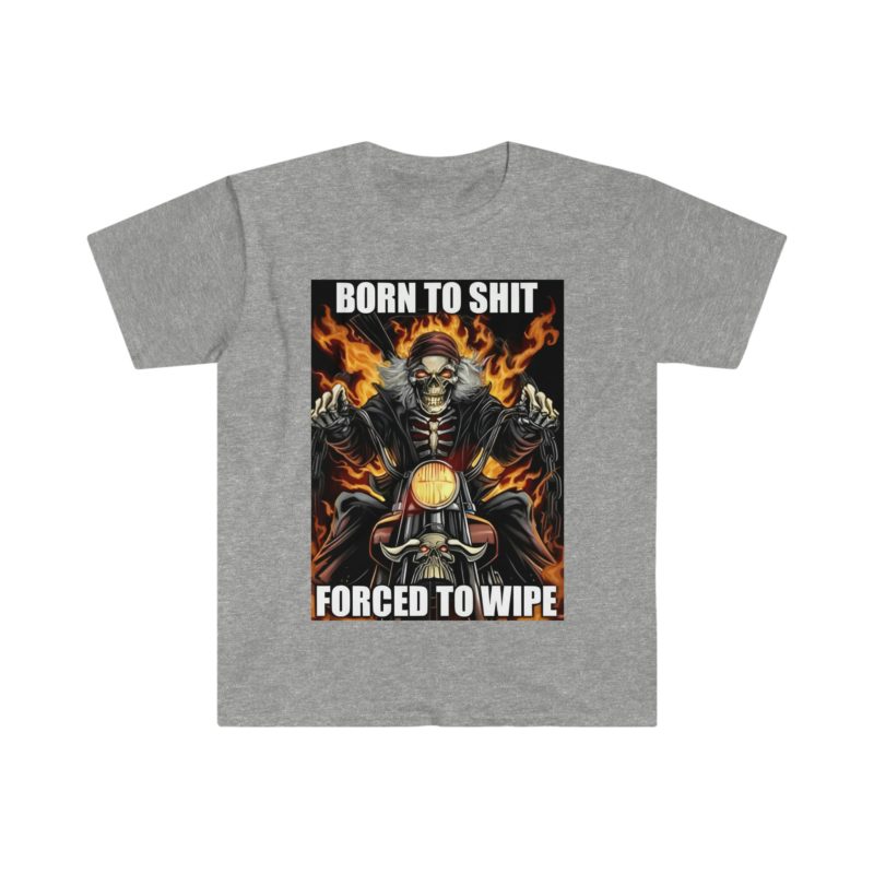 Funny Meme T-Shirt: Born to Shit, Forced to Wipe