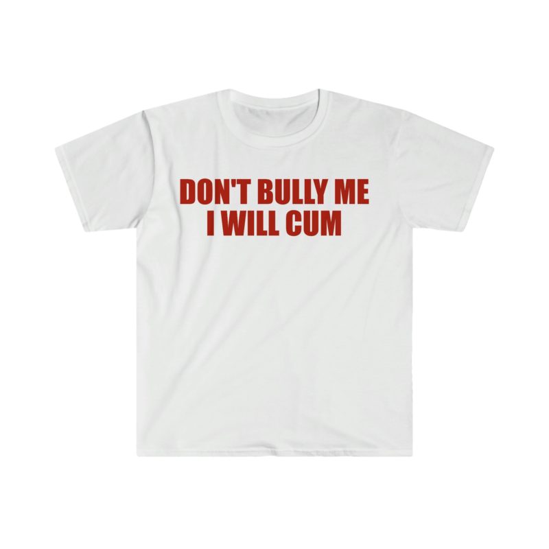 Don't Bully Me, I Will Come Funny Meme T-Shirt