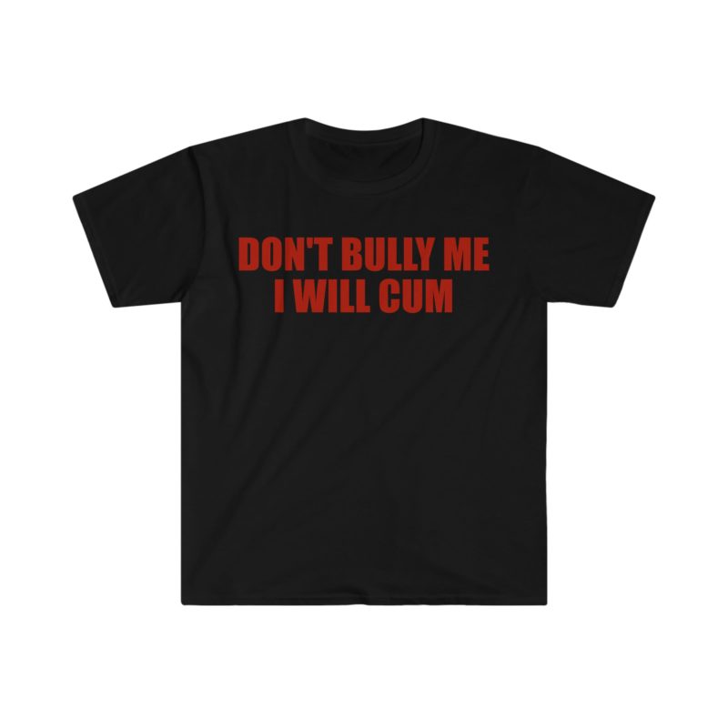 Don't Bully Me, I Will Come Funny Meme T-Shirt