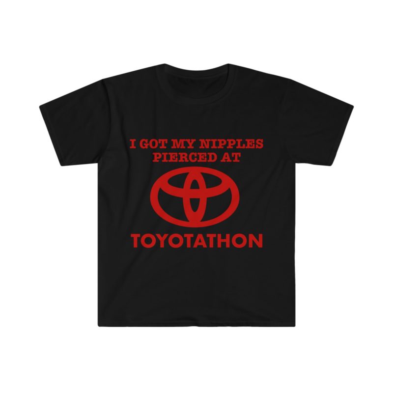 I Got My Nipples Pierced at TOYOTATHON - Funny Meme T-Shirt