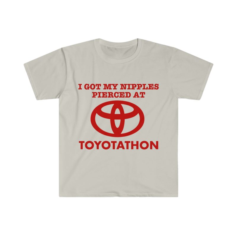 I Got My Nipples Pierced at TOYOTATHON - Funny Meme T-Shirt