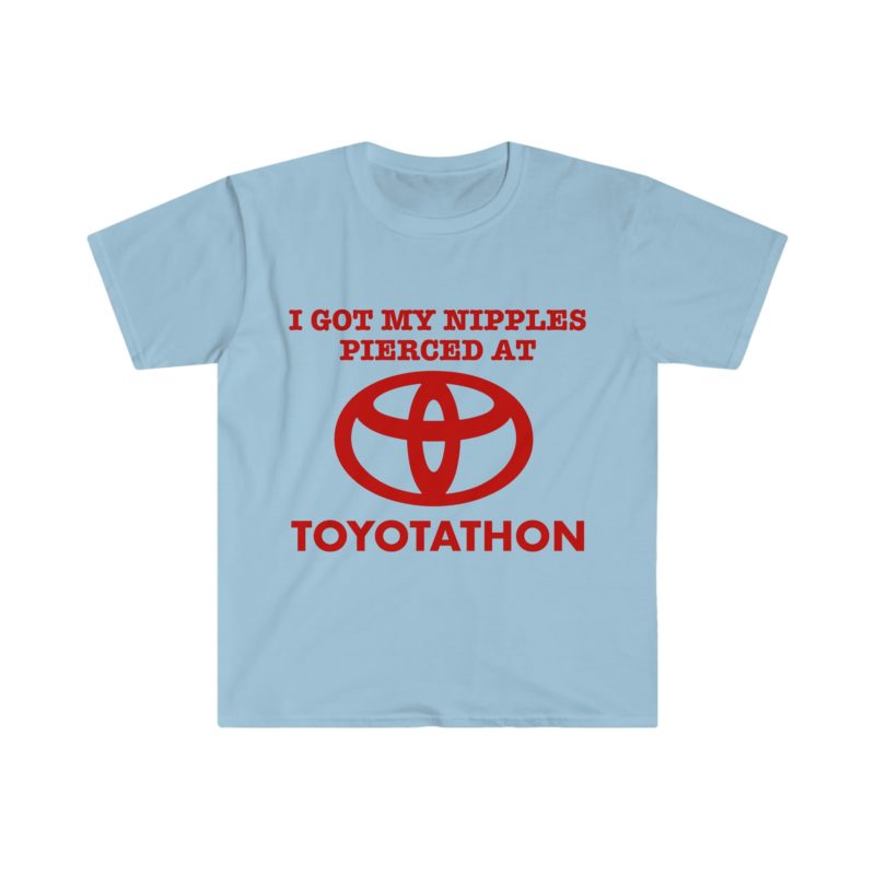 I Got My Nipples Pierced at TOYOTATHON - Funny Meme T-Shirt