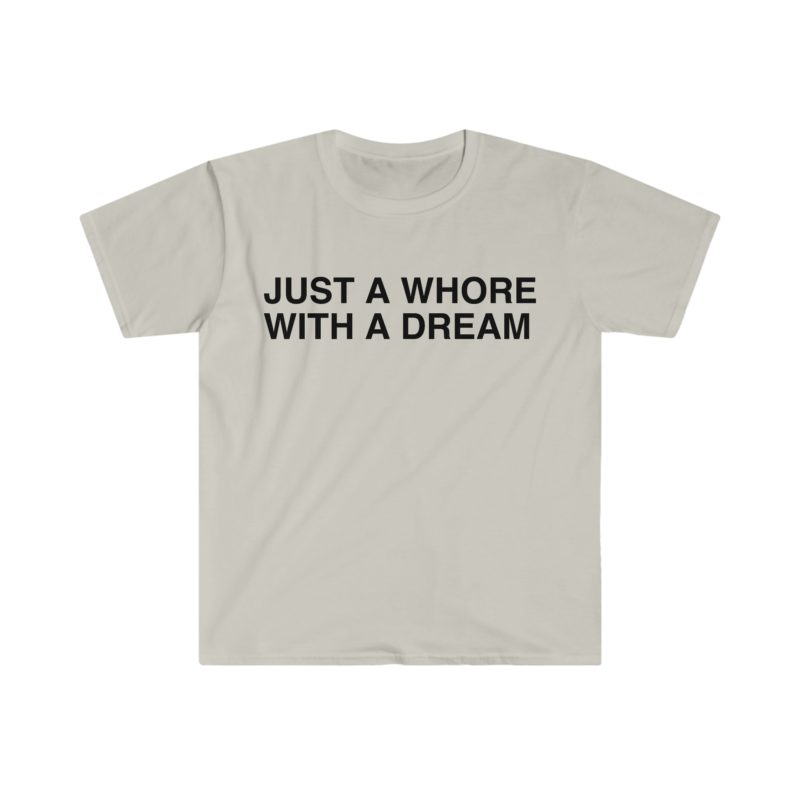 "Just a Whore with a Dream" Funny Meme T-Shirt