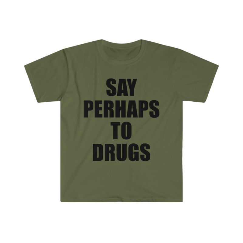 Funny Meme Tee Shirt: Say Perhaps to Drugs