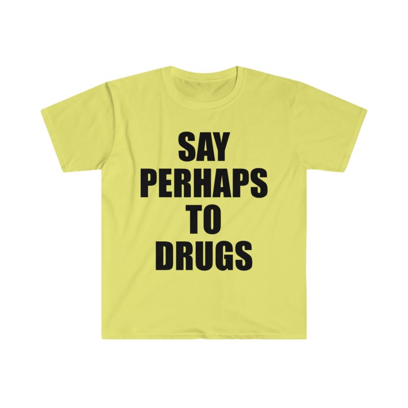 Funny Meme Tee Shirt: Say Perhaps to Drugs