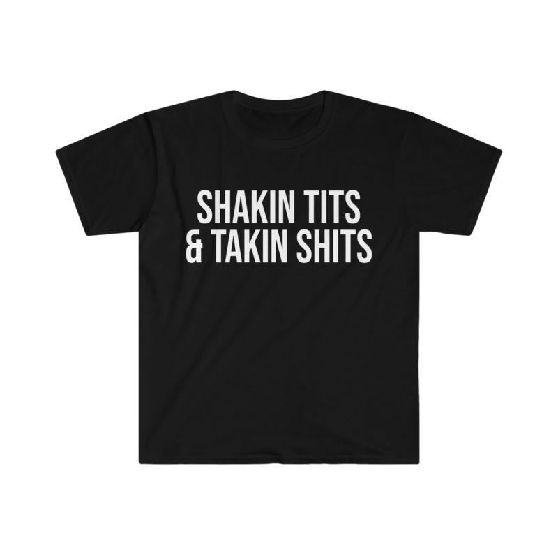 Shakin' Tits and Takin' Shits Funny Meme T-Shirt