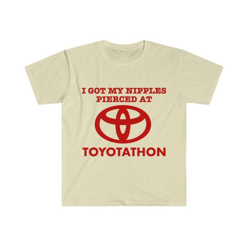 I Got My Nipples Pierced at TOYOTATHON - Funny Meme T-Shirt