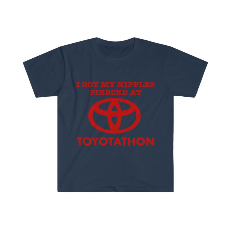 I Got My Nipples Pierced at TOYOTATHON - Funny Meme T-Shirt