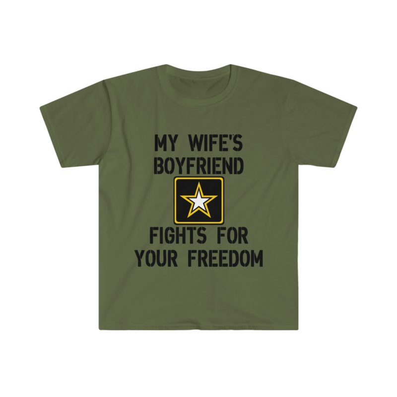 Funny Sarcastic Meme Tee Shirt: My Wife's Boyfriend Fights for Your Freedom in the US Army