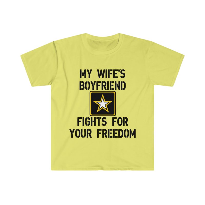 Funny Sarcastic Meme Tee Shirt: My Wife's Boyfriend Fights for Your Freedom in the US Army