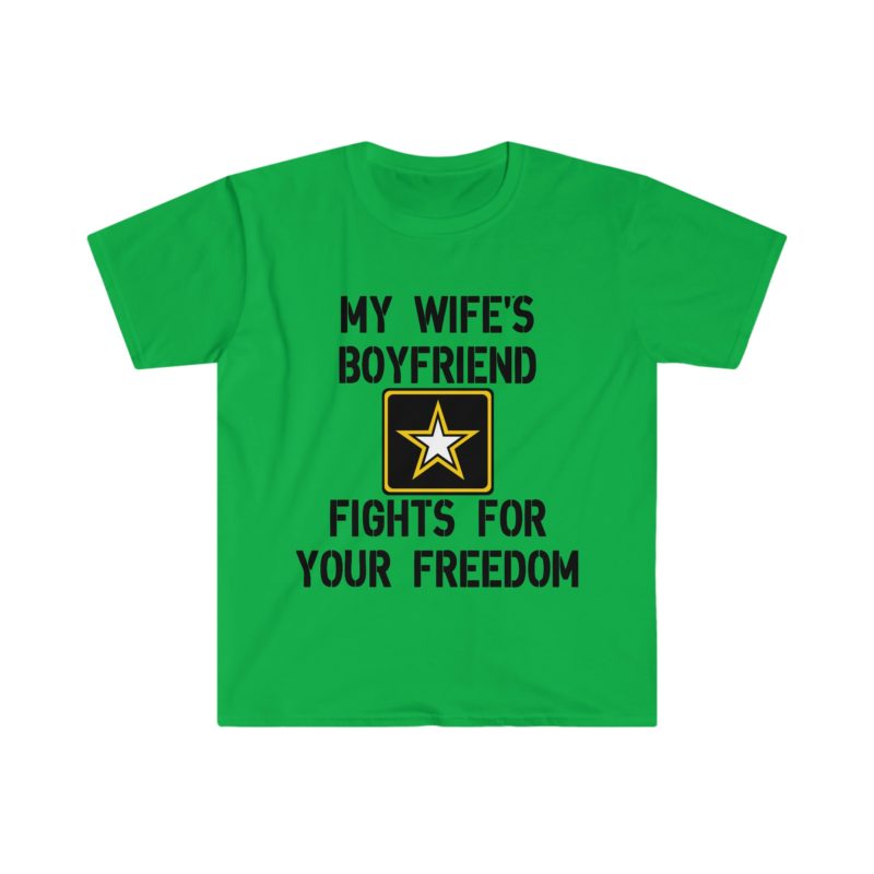 Funny Sarcastic Meme Tee Shirt: My Wife's Boyfriend Fights for Your Freedom in the US Army