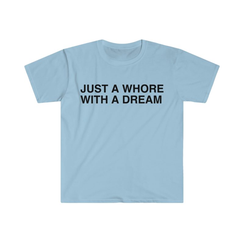 "Just a Whore with a Dream" Funny Meme T-Shirt