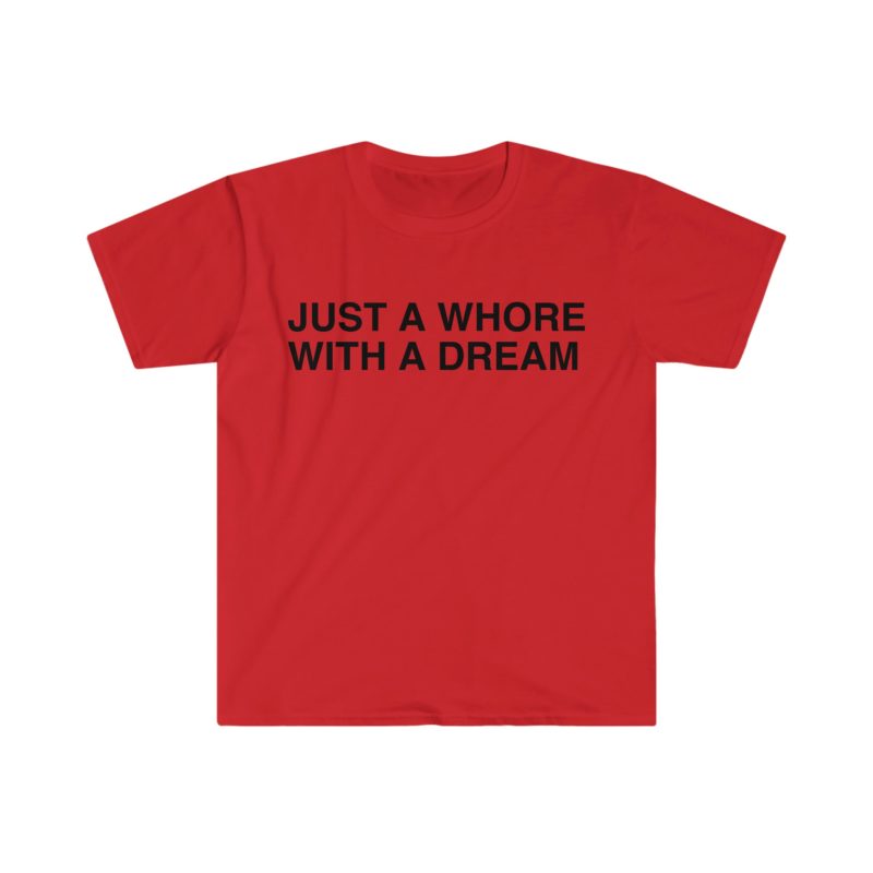 "Just a Whore with a Dream" Funny Meme T-Shirt