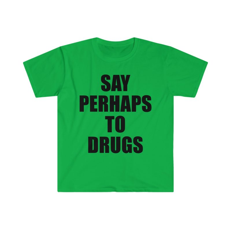 Funny Meme Tee Shirt: Say Perhaps to Drugs