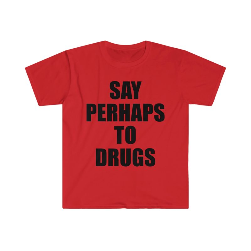 Funny Meme Tee Shirt: Say Perhaps to Drugs