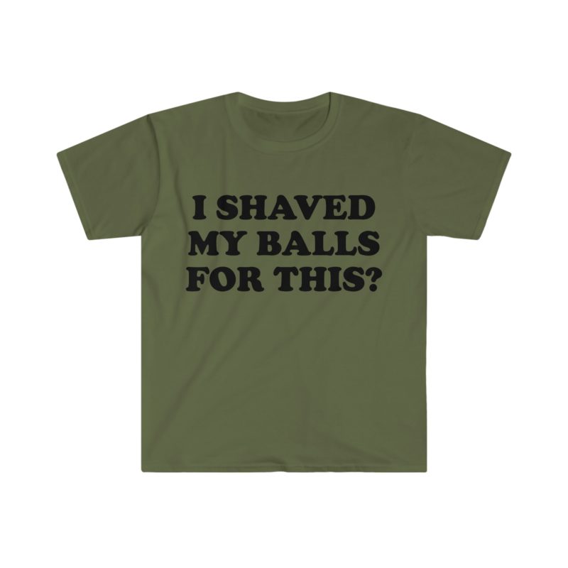 "I Shaved My Balls For This?" Meme Shirt: Iconic, Funny Clothing for Stan Twitter, Perfect Gifts for Friends and College Students