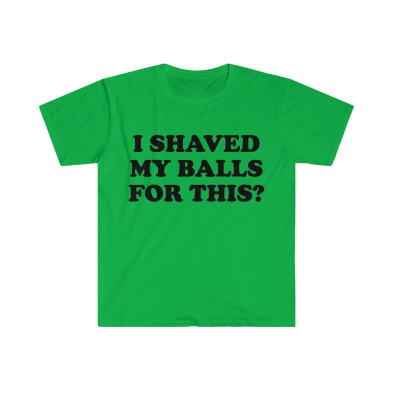 "I Shaved My Balls For This?" Meme Shirt: Iconic, Funny Clothing for Stan Twitter, Perfect Gifts for Friends and College Students