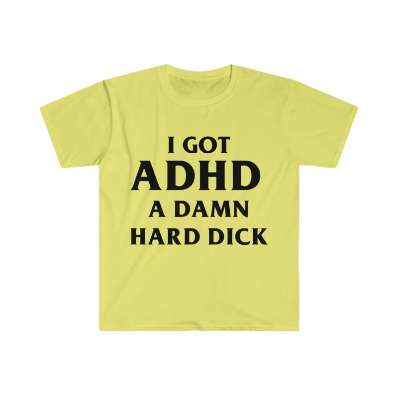 I Got ADHD - A Damn Hard and Funny Meme Tee Shirt