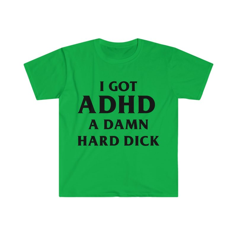 I Got ADHD - A Damn Hard and Funny Meme Tee Shirt