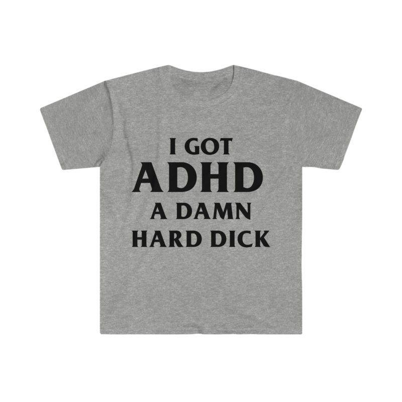 I Got ADHD - A Damn Hard and Funny Meme Tee Shirt