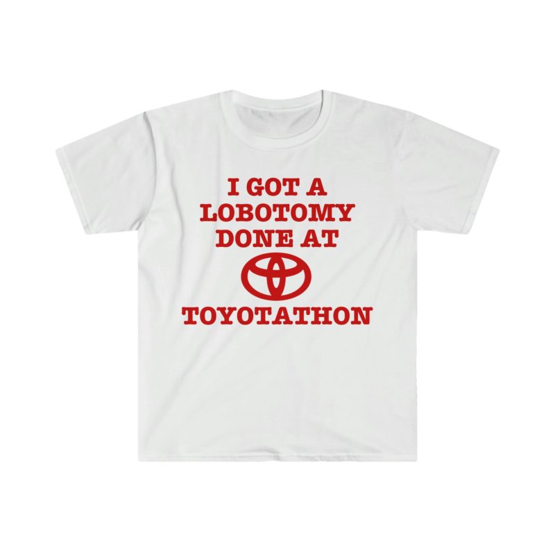 "I Got a Lobotomy at Toyotathon" Funny Meme T-Shirt