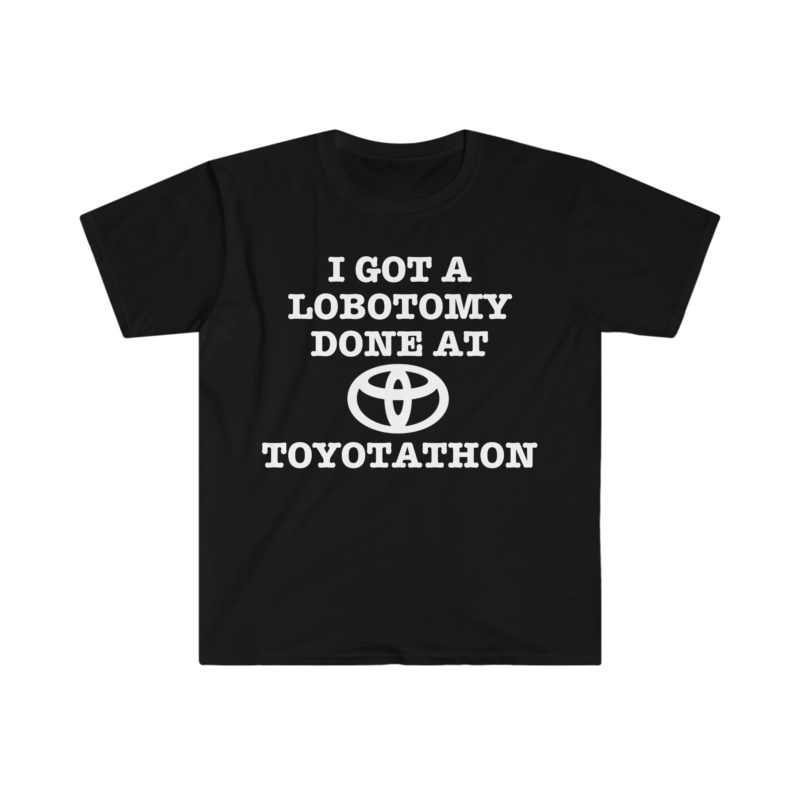 "I Got a Lobotomy at Toyotathon" Funny Meme T-Shirt