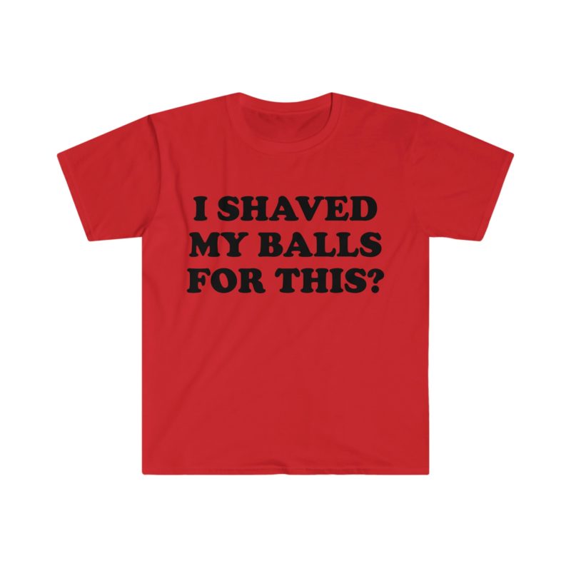 "I Shaved My Balls For This?" Meme Shirt: Iconic, Funny Clothing for Stan Twitter, Perfect Gifts for Friends and College Students