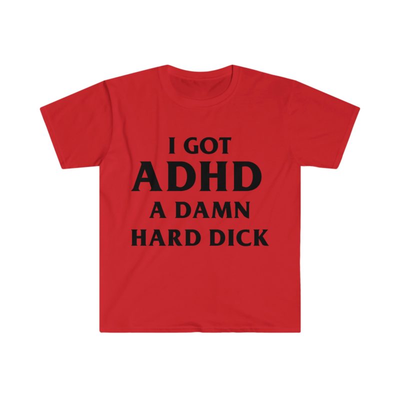 I Got ADHD - A Damn Hard and Funny Meme Tee Shirt