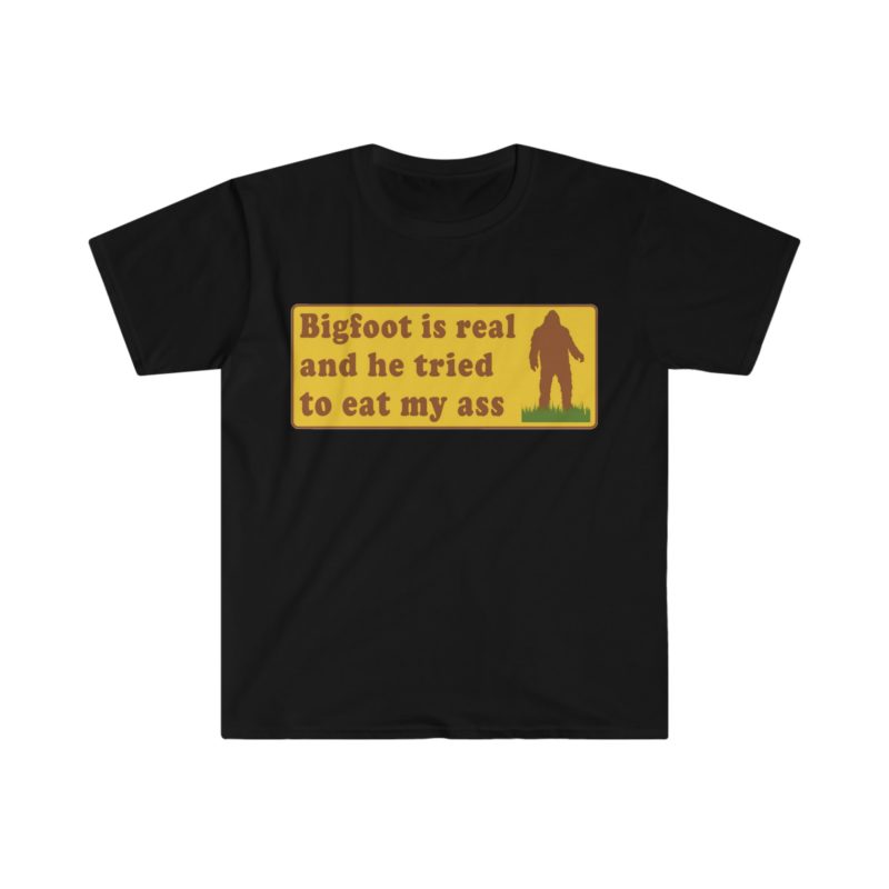 Funny Meme T-Shirt: Bigfoot Is Real And He Tried To Eat My Ass - Hilarious Oddly Specific Joke Tee, Perfect Gift Shirt