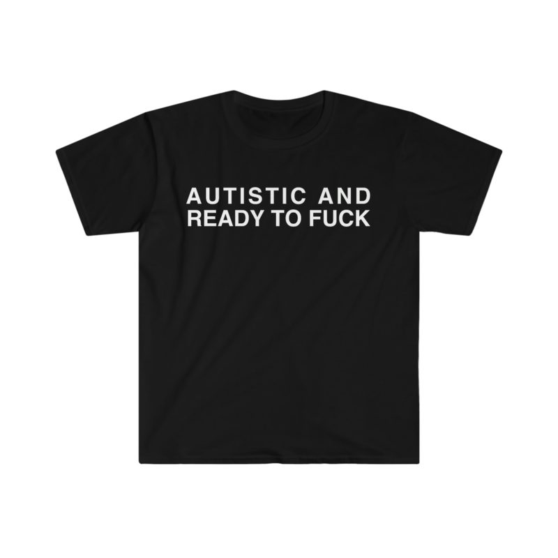 Autistic and Ready to FUC Funny Meme T-Shirt