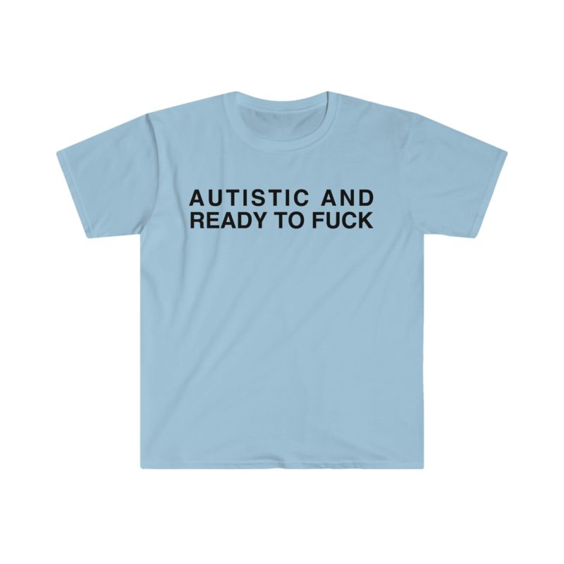 Autistic and Ready to FUC Funny Meme T-Shirt