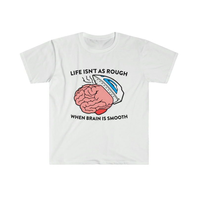 "Life Isn't as Rough When Your Brain is Smooth" Funny Oddly Specific Meme T-Shirt