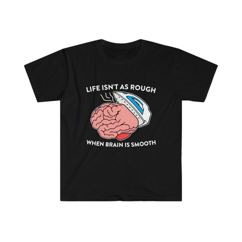 "Life Isn't as Rough When Your Brain is Smooth" Funny Oddly Specific Meme T-Shirt