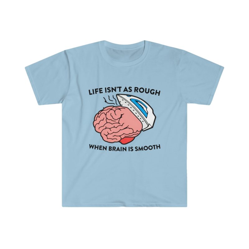 "Life Isn't as Rough When Your Brain is Smooth" Funny Oddly Specific Meme T-Shirt