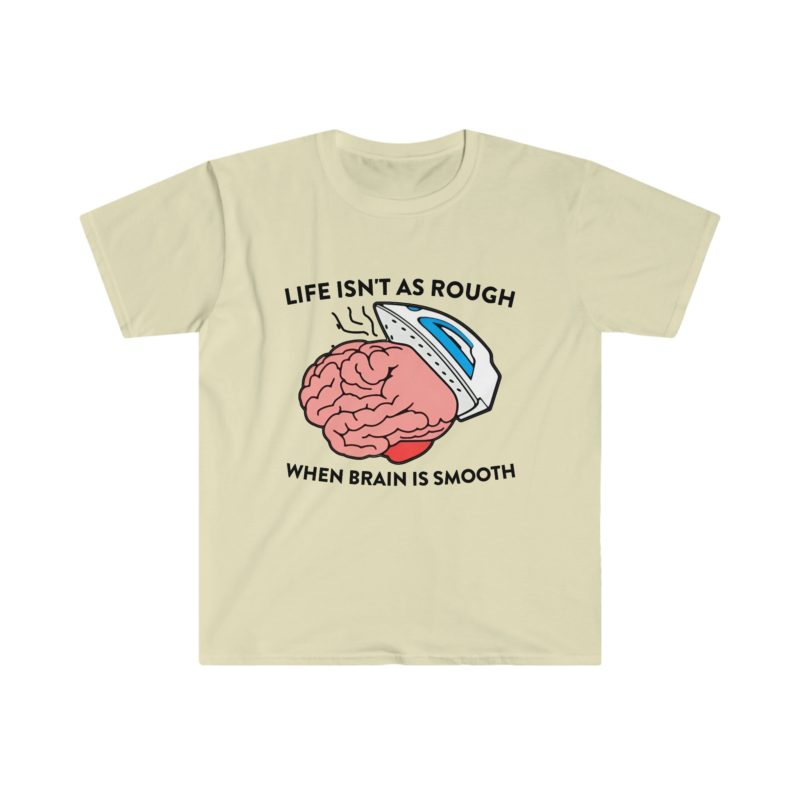 "Life Isn't as Rough When Your Brain is Smooth" Funny Oddly Specific Meme T-Shirt