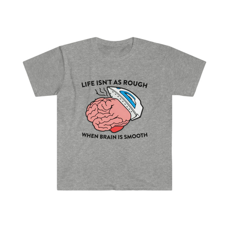 "Life Isn't as Rough When Your Brain is Smooth" Funny Oddly Specific Meme T-Shirt