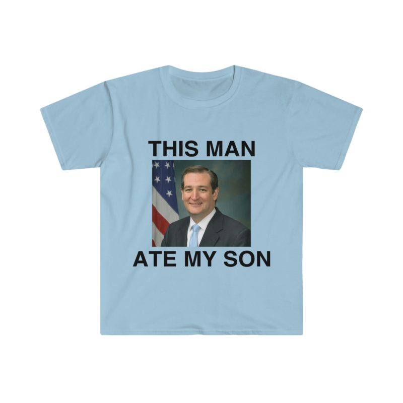 Funny Meme T-Shirt - Ted Cruz "This Man ATE MY SON" Parody Tee - Gift Shirt