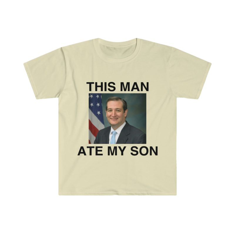 Funny Meme T-Shirt - Ted Cruz "This Man ATE MY SON" Parody Tee - Gift Shirt