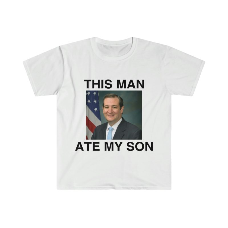 Funny Meme T-Shirt - Ted Cruz "This Man ATE MY SON" Parody Tee - Gift Shirt