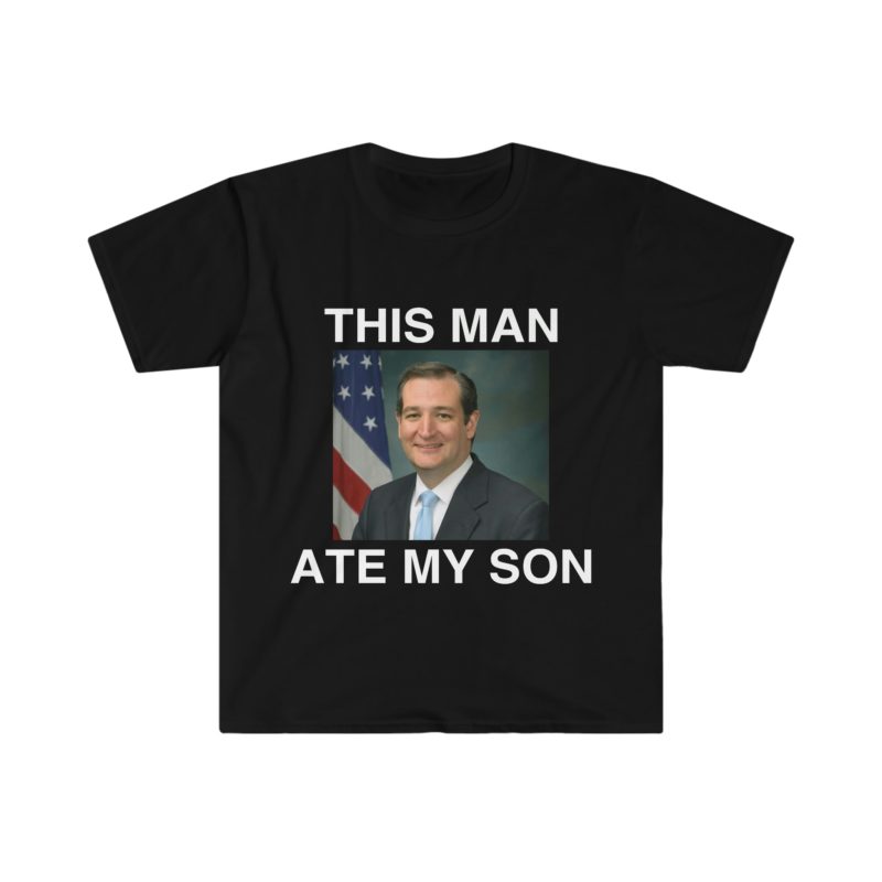 Funny Meme T-Shirt - Ted Cruz "This Man ATE MY SON" Parody Tee - Gift Shirt