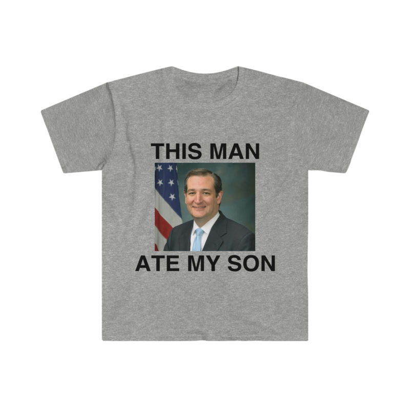 Funny Meme T-Shirt - Ted Cruz "This Man ATE MY SON" Parody Tee - Gift Shirt