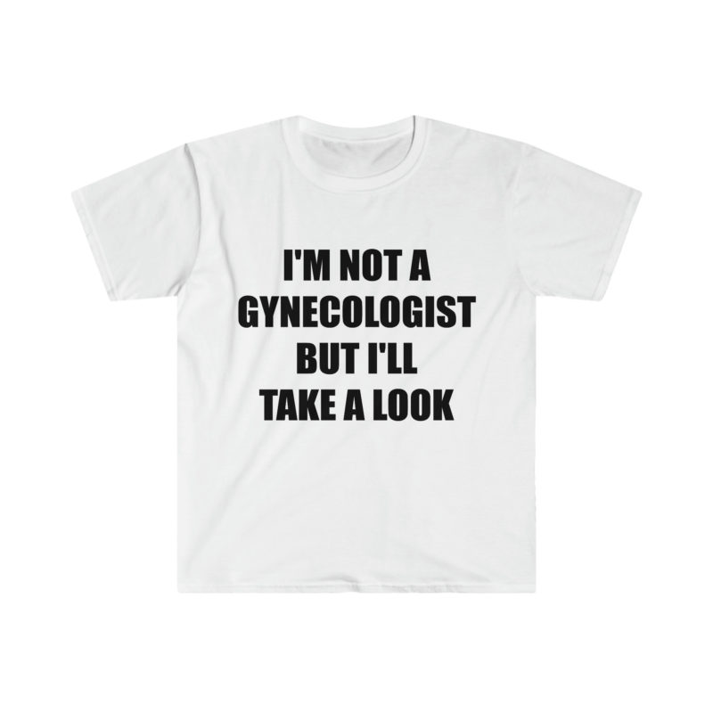 Funny Meme T-Shirt: "I'm Not a Gynecologist But I'll Take a Look" Joke Tee - Perfect Gift Shirt