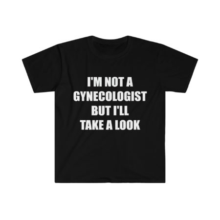 Funny Meme T-Shirt: "I'm Not a Gynecologist But I'll Take a Look" Joke Tee - Perfect Gift Shirt